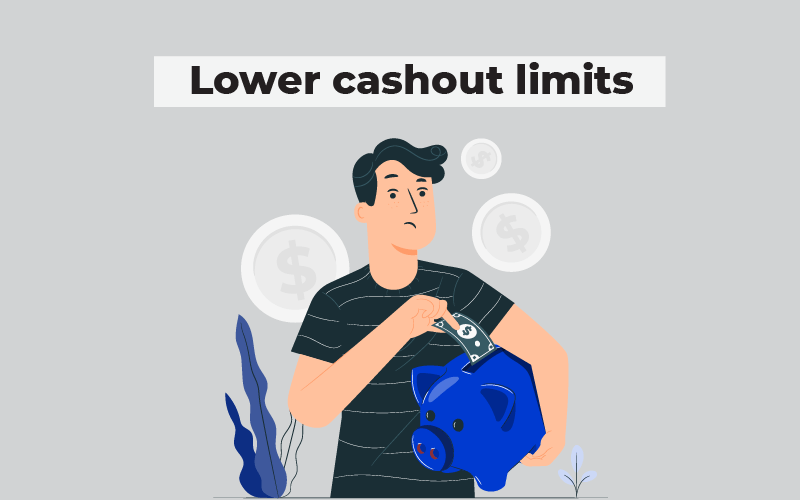 Lower cashout limits